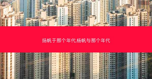 扬帆于那个年代,杨帆与那个年代