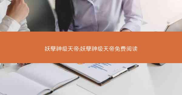 妖孽神级天帝;妖孽神级天帝免费阅读