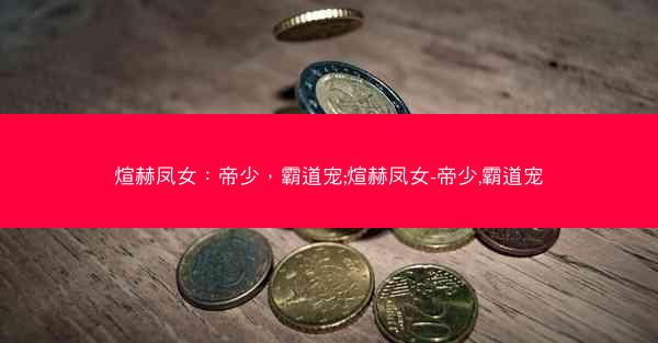 煊赫凤女：帝少，霸道宠;煊赫凤女-帝少,霸道宠