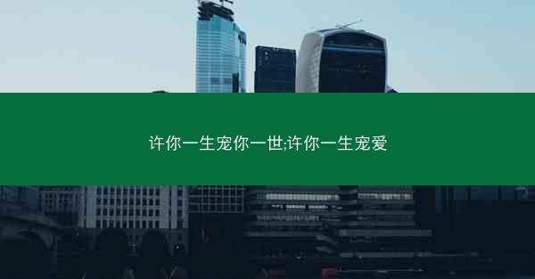 许你一生宠你一世;许你一生宠爱