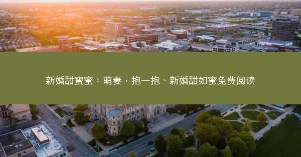 新婚甜蜜蜜:萌妻,抱一抱、新婚甜如蜜免费阅读