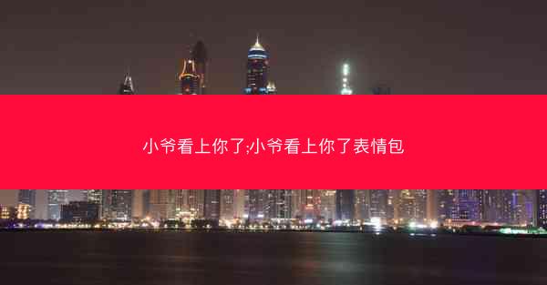 小爷看上你了;小爷看上你了表情包