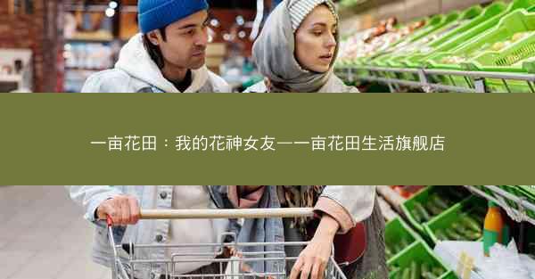 一亩花田：我的花神女友—一亩花田生活旗舰店