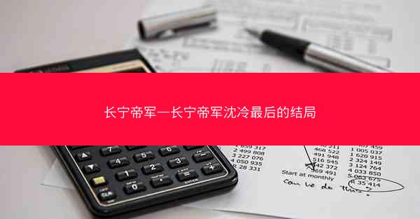 长宁帝军—长宁帝军沈冷最后的结局