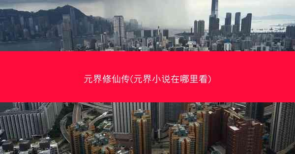 元界修仙传(元界小说在哪里看)