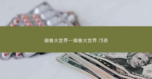 御兽大世界—御兽大世界 邝奇