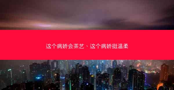 这个病娇会茶艺、这个病娇挺温柔