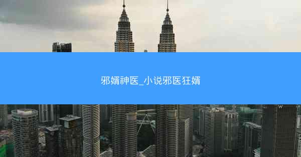 邪婿神医_小说邪医狂婿