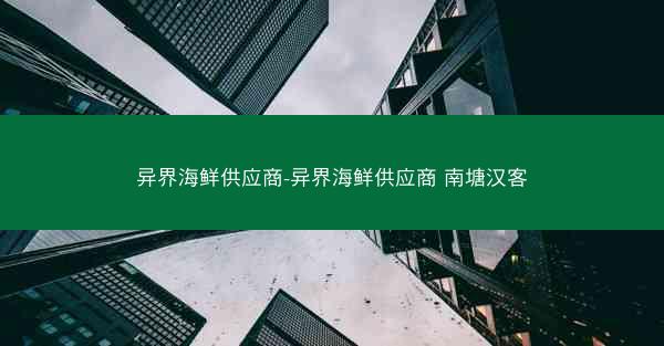 异界海鲜供应商-异界海鲜供应商 南塘汉客