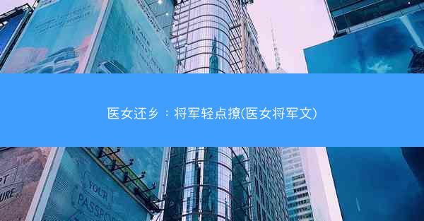 医女还乡：将军轻点撩(医女将军文)