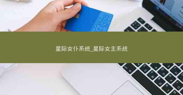 星际女仆系统_星际女主系统