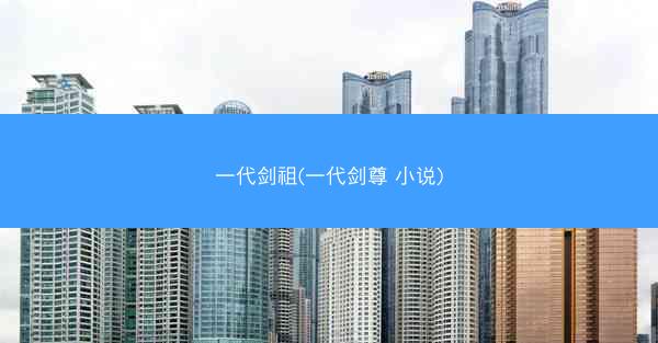 一代剑祖(一代剑尊 小说)