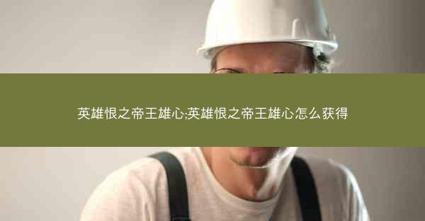 英雄恨之帝王雄心;英雄恨之帝王雄心怎么获得