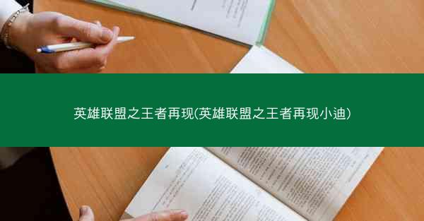 英雄联盟之王者再现(英雄联盟之王者再现小迪)