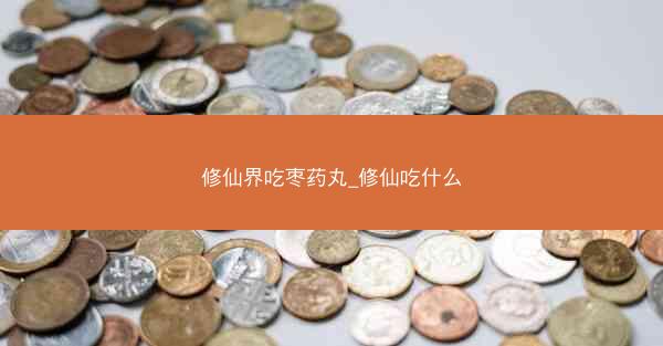 修仙界吃枣药丸_修仙吃什么