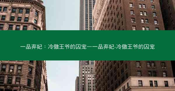 一品弃妃：冷傲王爷的囚宠—一品弃妃-冷傲王爷的囚宠
