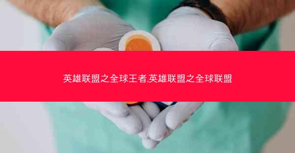 英雄联盟之全球王者,英雄联盟之全球联盟