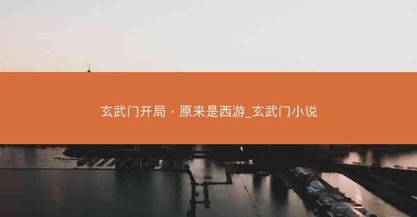 玄武门开局，原来是西游_玄武门小说