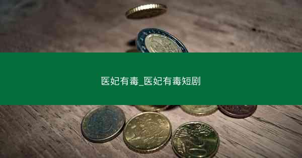 医妃有毒_医妃有毒短剧