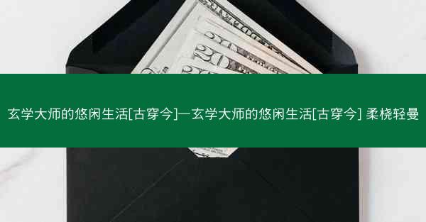 玄学大师的悠闲生活[古穿今]—玄学大师的悠闲生活[古穿今] 柔桡轻曼