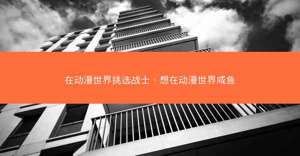 在动漫世界挑选战士、想在动漫世界咸鱼