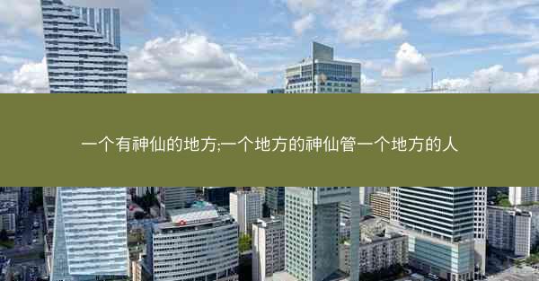 一个有神仙的地方;一个地方的神仙管一个地方的人
