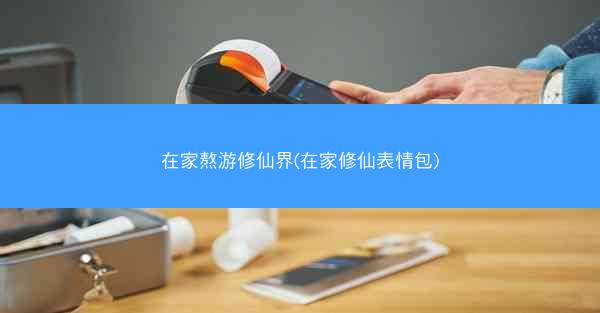 在家熬游修仙界(在家修仙表情包)