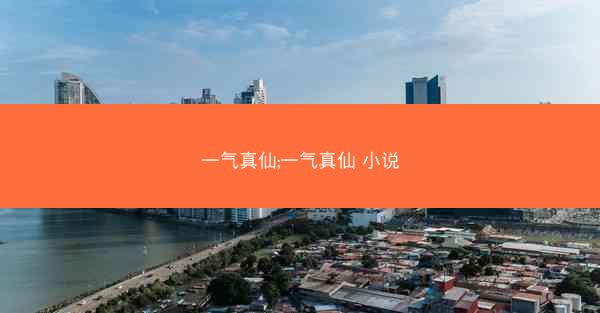 一气真仙;一气真仙 小说