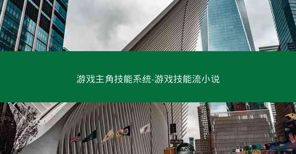 游戏主角技能系统-游戏技能流小说 游戏主角技能系统-游戏技能流小说