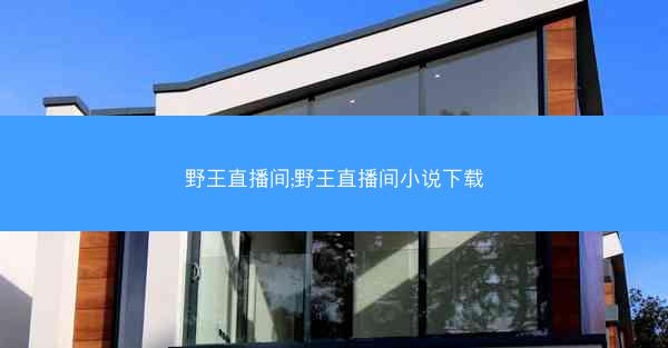野王直播间;野王直播间小说下载