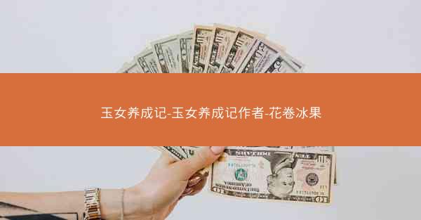 玉女养成记-玉女养成记作者-花卷冰果