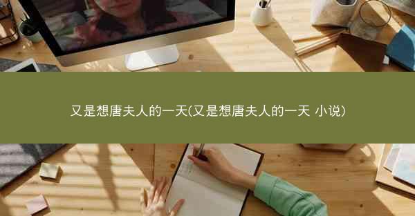 又是想唐夫人的一天(又是想唐夫人的一天 小说)
