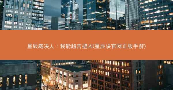 星辰裁决人：我能趋吉避凶(星辰诀官网正版手游)
