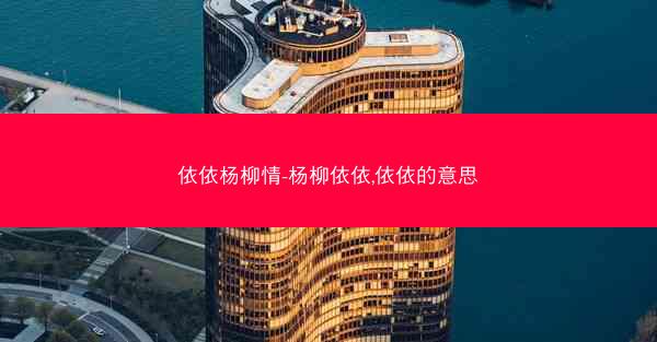 依依杨柳情-杨柳依依,依依的意思