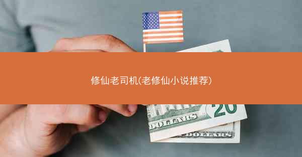 修仙老司机(老修仙小说推荐)