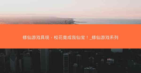 修仙游戏具现，校花竟成我仙宠！_修仙游戏系列