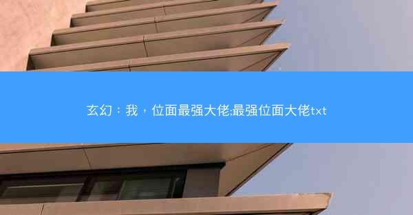 玄幻：我，位面最强大佬;最强位面大佬txt