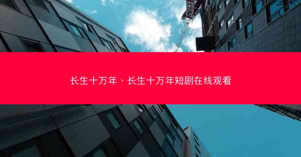 长生十万年、长生十万年短剧在线观看