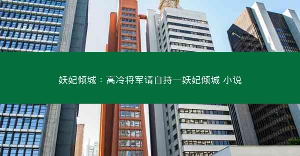 妖妃倾城:高冷将军请自持—妖妃倾城 小说 妖妃倾城:高冷将军请自持—妖妃倾城 小说