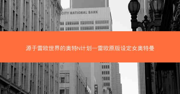 源于雷欧世界的奥特N计划—雷欧原版设定女奥特曼