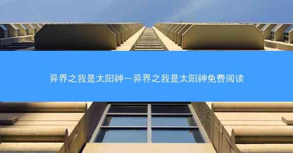 异界之我是太阳神—异界之我是太阳神免费阅读