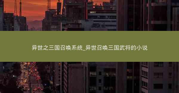 异世之三国召唤系统_异世召唤三国武将的小说
