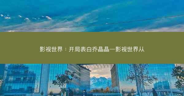 影视世界：开局表白乔晶晶—影视世界从