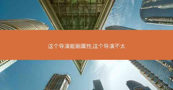 这个导演能刷属性,这个导演不太