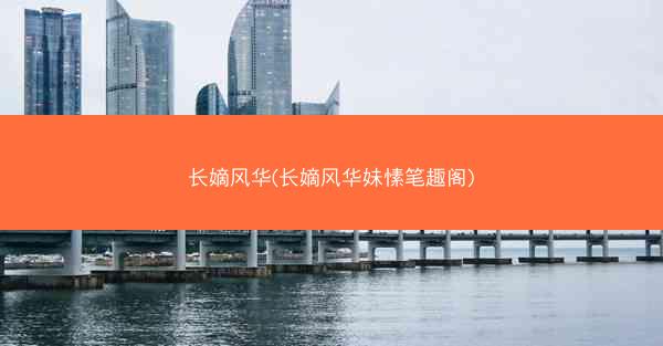 长嫡风华(长嫡风华妹愫笔趣阁)