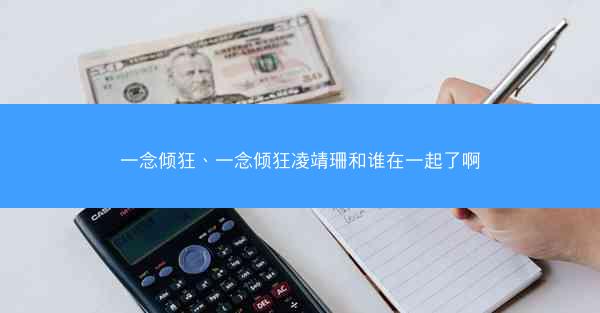 一念倾狂、一念倾狂凌靖珊和谁在一起了啊 一念倾狂、一念倾狂凌靖珊和谁在一起了啊