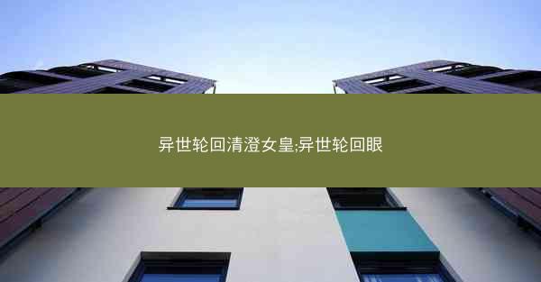 异世轮回清澄女皇;异世轮回眼