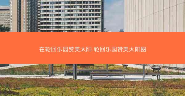 在轮回乐园赞美太阳-轮回乐园赞美太阳图