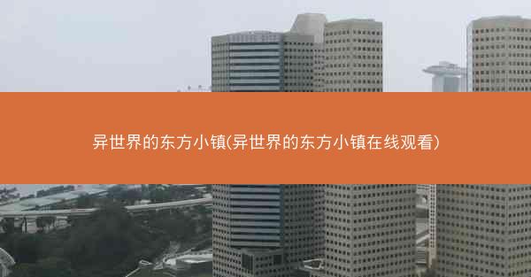 异世界的东方小镇(异世界的东方小镇在线观看)