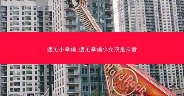 遇见小幸福_遇见幸福小女孩是抖音